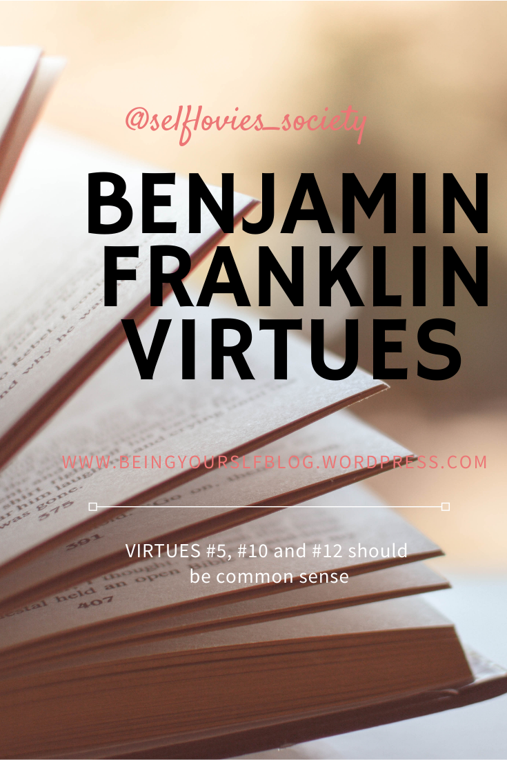 Understanding 13 virtues by Benjamin Franklin, virtues by Benjamin Franklin explaining, chastity by Benjamin Franklin, cleanliness by Franklin, Frugality by Benjamin Franklin 
